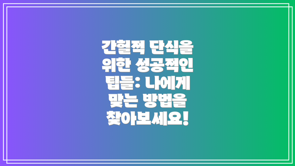 간헐적 단식을 위한 성공적인 팁들: 나에게 맞는 방법을 찾아보세요!
