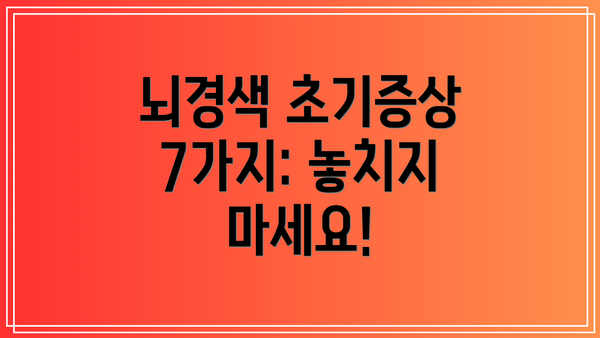 뇌경색 초기증상 7가지: 놓치지 마세요!