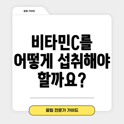 비타민C를 어떻게 섭취해야 할까요?