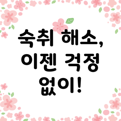 숙취 해소, 이젠 걱정 없이!