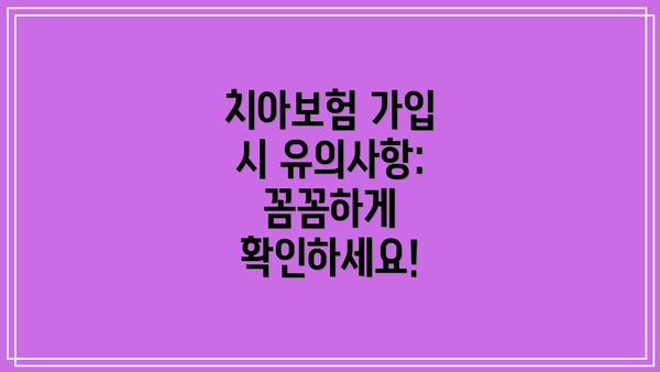 치아보험 가입 시 유의사항: 꼼꼼하게 확인하세요!