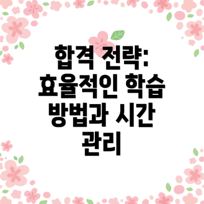 합격 전략: 효율적인 학습 방법과 시간 관리