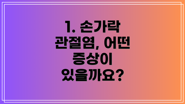 1. 손가락 관절염, 어떤 증상이 있을까요?
