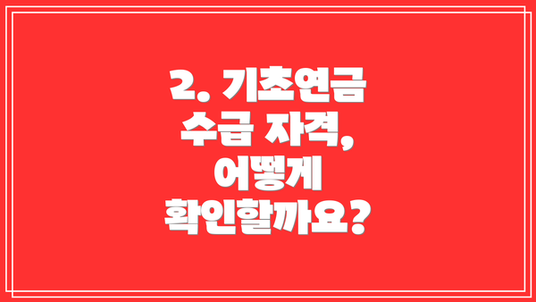 2. 기초연금 수급 자격, 어떻게 확인할까요?