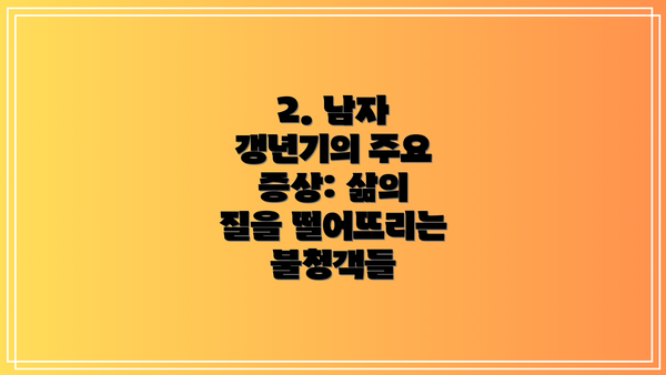 2. 남자 갱년기의 주요 증상: 삶의 질을 떨어뜨리는 불청객들