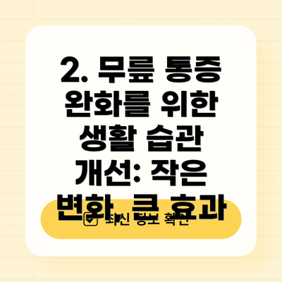 2. 무릎 통증 완화를 위한 생활 습관 개선: 작은 변화, 큰 효과