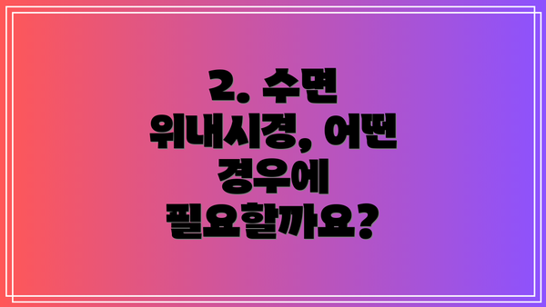 2. 수면 위내시경, 어떤 경우에 필요할까요?