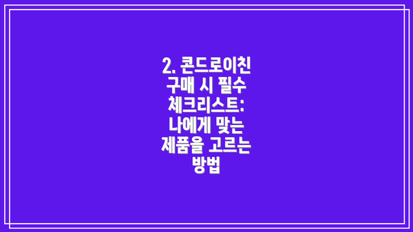 2. 콘드로이친 구매 시 필수 체크리스트: 나에게 맞는 제품을 고르는 방법