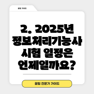 2. 2025년 정보처리기능사 시험 일정은 언제일까요?