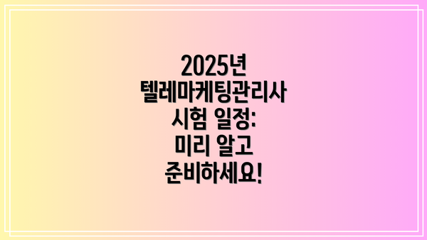 2025년 텔레마케팅관리사 시험 일정: 미리 알고 준비하세요!