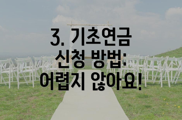 3. 기초연금 신청 방법: 어렵지 않아요!