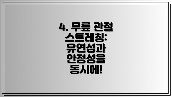 4. 무릎 관절 스트레칭: 유연성과 안정성을 동시에!