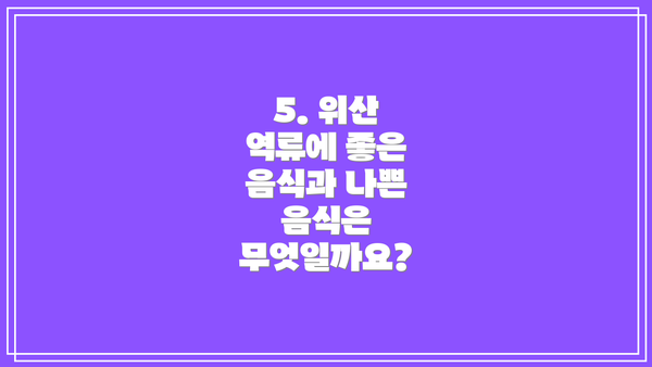 5. 위산 역류에 좋은 음식과 나쁜 음식은 무엇일까요?