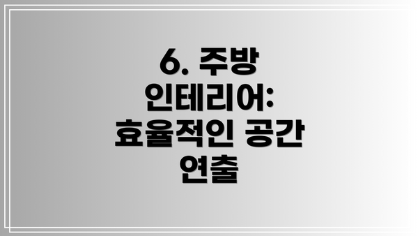 6. 주방 인테리어: 효율적인 공간 연출
