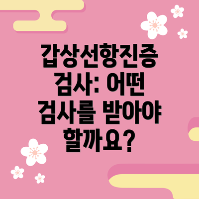 갑상선항진증 검사: 어떤 검사를 받아야 할까요?