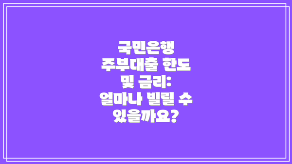 국민은행 주부대출 한도 및 금리: 얼마나 빌릴 수 있을까요?
