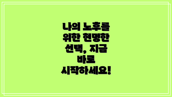 나의 노후를 위한 현명한 선택, 지금 바로 시작하세요!