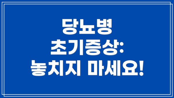 당뇨병 초기증상: 놓치지 마세요!