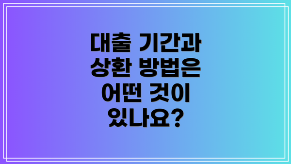 대출 기간과 상환 방법은 어떤 것이 있나요?