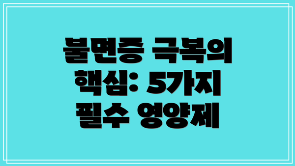 불면증 극복의 핵심: 5가지 필수 영양제