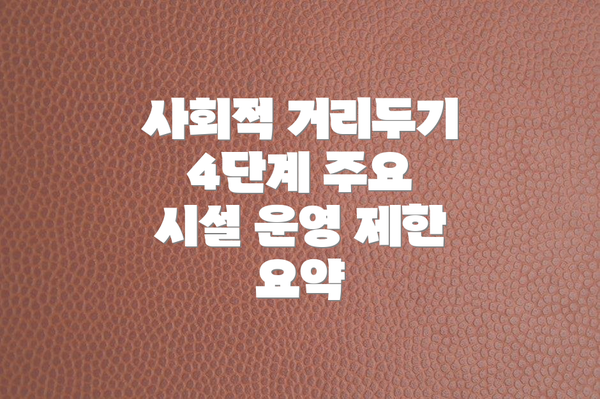 사회적 거리두기 4단계 주요 시설 운영 제한 요약