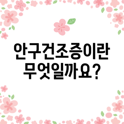 안구건조증이란 무엇일까요?