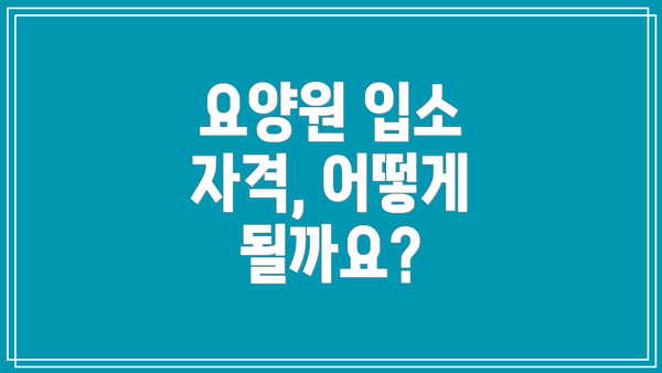 요양원 입소 자격, 어떻게 될까요?