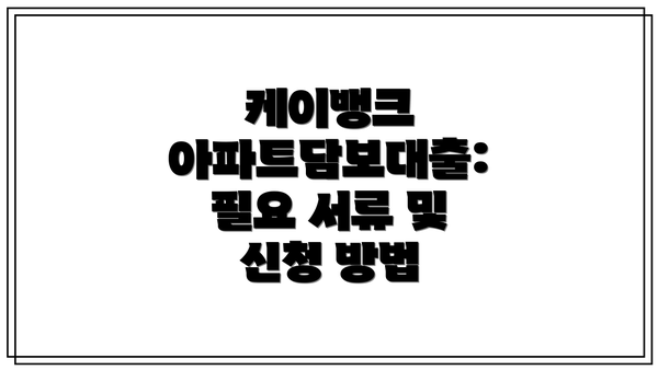 케이뱅크 아파트담보대출: 필요 서류 및 신청 방법
