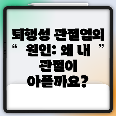퇴행성 관절염의 원인: 왜 내 관절이 아플까요?