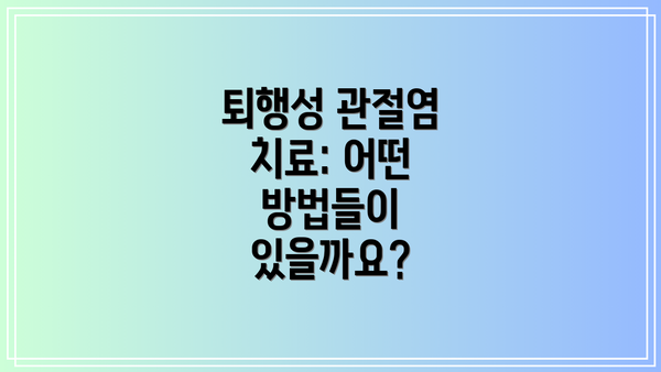 퇴행성 관절염 치료: 어떤 방법들이 있을까요?