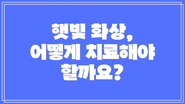 햇빛 화상, 어떻게 치료해야 할까요?