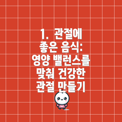 1.  관절에 좋은 음식: 영양 밸런스를 맞춰 건강한 관절 만들기