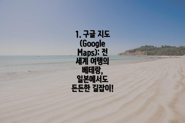 1. 구글 지도 (Google Maps): 전 세계 여행의 베테랑, 일본에서도 든든한 길잡이!