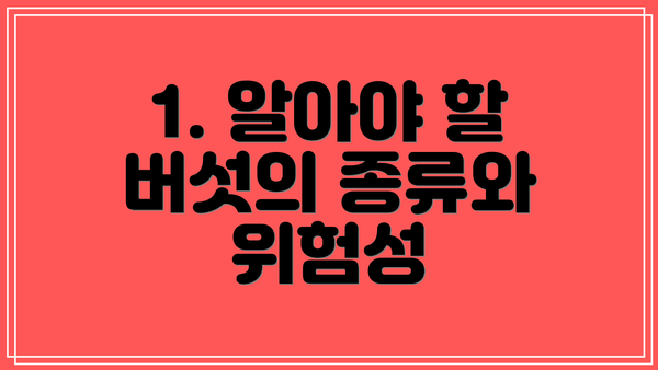 1. 알아야 할 버섯의 종류와 위험성