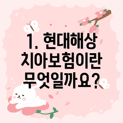 1. 현대해상 치아보험이란 무엇일까요?