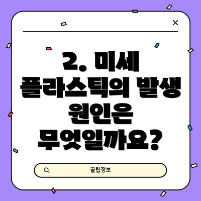2. 미세 플라스틱의 발생 원인은 무엇일까요?