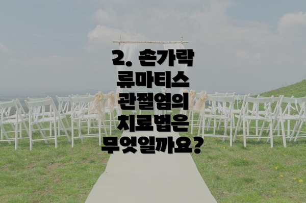 2. 손가락 류마티스 관절염의 치료법은 무엇일까요?