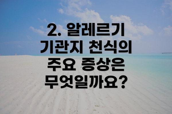 2. 알레르기 기관지 천식의 주요 증상은 무엇일까요?