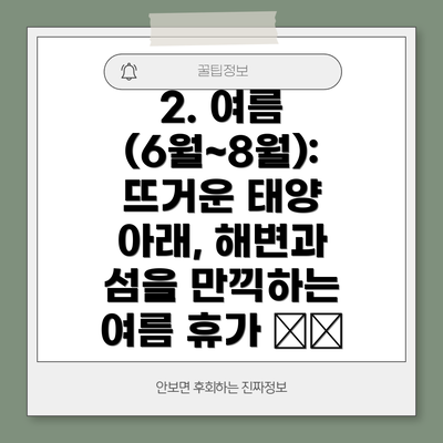 2. 여름 (6월~8월): 뜨거운 태양 아래, 해변과 섬을 만끽하는 여름 휴가 🏖️