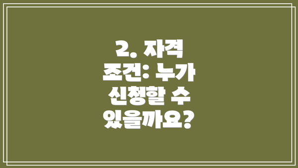 2. 자격 조건: 누가 신청할 수 있을까요?