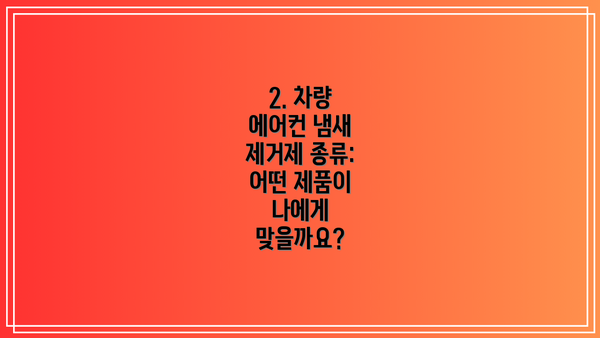 2. 차량 에어컨 냄새 제거제 종류:  어떤 제품이 나에게 맞을까요?