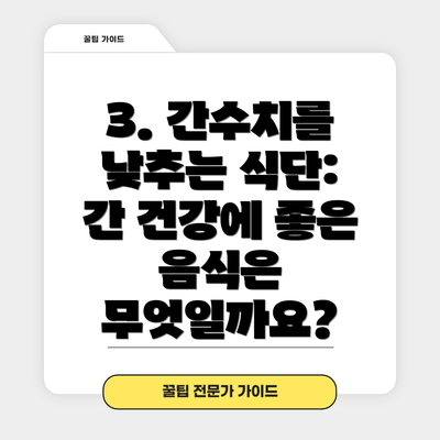 3. 간수치를 낮추는 식단: 간 건강에 좋은 음식은 무엇일까요?