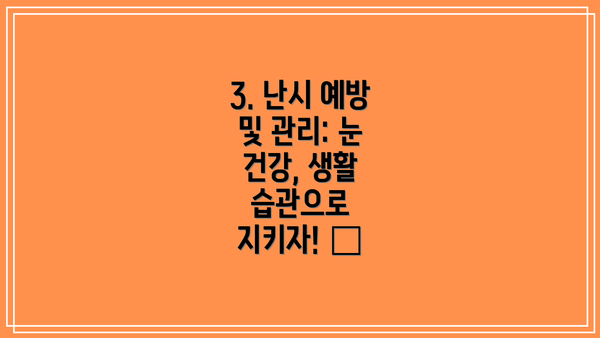 3. 난시 예방 및 관리: 눈 건강, 생활 습관으로 지키자! 👀