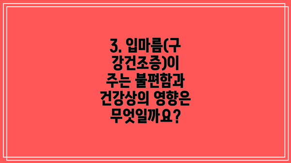 3. 입마름(구강건조증)이 주는 불편함과 건강상의 영향은 무엇일까요?