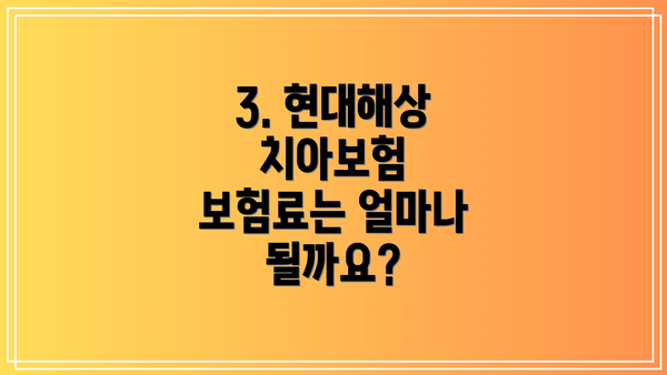 3. 현대해상 치아보험 보험료는 얼마나 될까요?