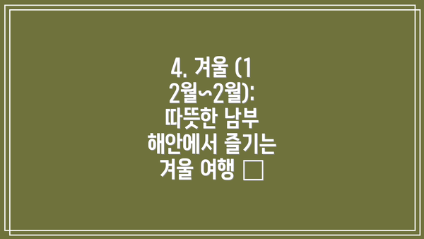 4. 겨울 (12월~2월): 따뜻한 남부 해안에서 즐기는 겨울 여행 🧣