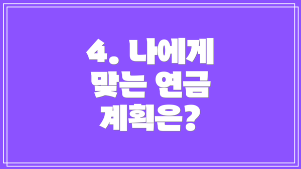4. 나에게 맞는 연금 계획은?