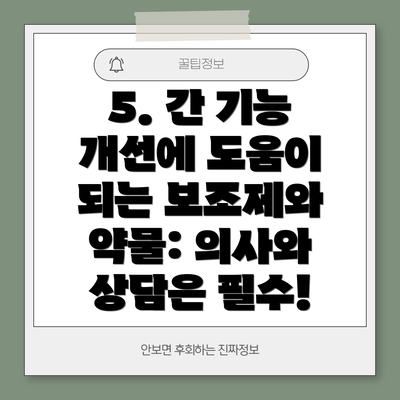 5. 간 기능 개선에 도움이 되는 보조제와 약물: 의사와 상담은 필수!