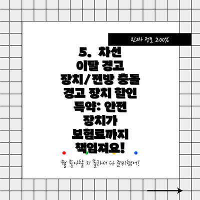 5.  차선 이탈 경고 장치/전방 충돌 경고 장치 할인 특약: 안전 장치가 보험료까지 책임져요!