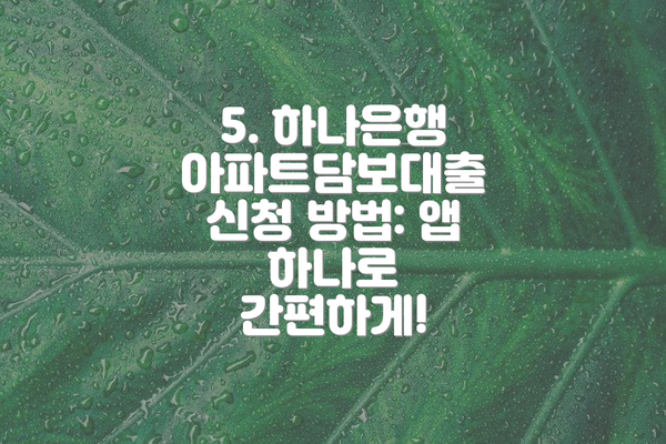 5. 하나은행 아파트담보대출 신청 방법: 앱 하나로 간편하게!